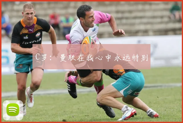 C罗：曼联在我心中永远特别