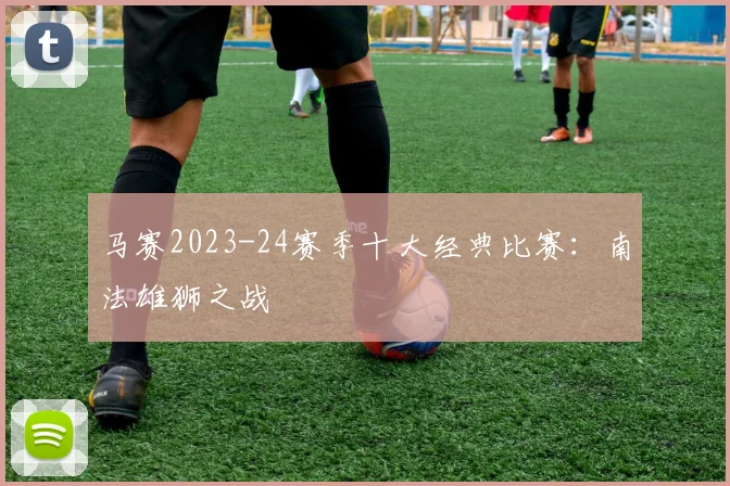 马赛2023-24赛季十大经典比赛：南法雄狮之战