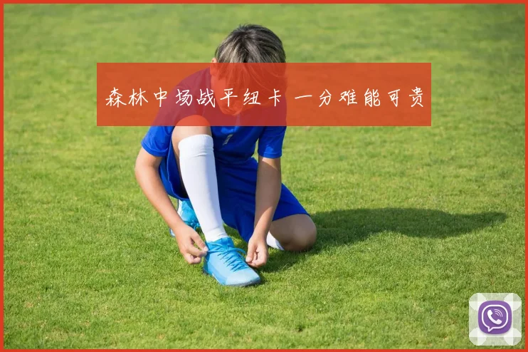 森林中场战平纽卡 一分难能可贵
